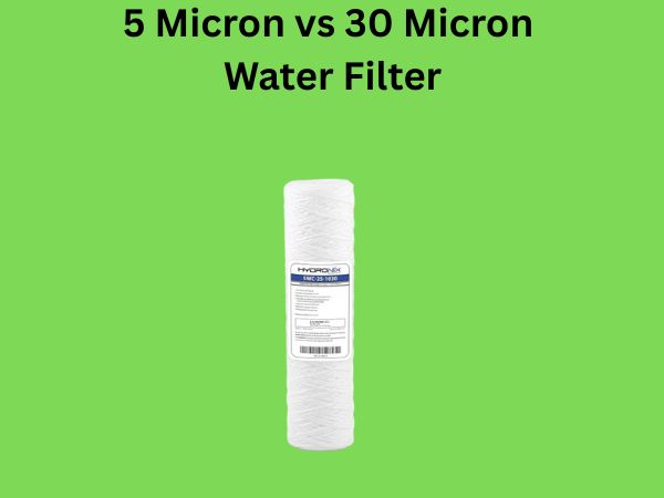 5 Micron vs 30 Micron Water Filter