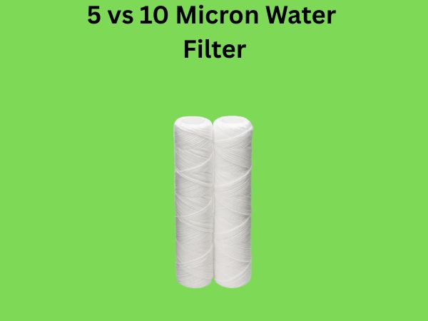 5 vs 10 Micron Water Filter