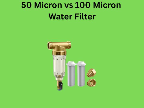 50 Micron vs 100 Micron Water Filter