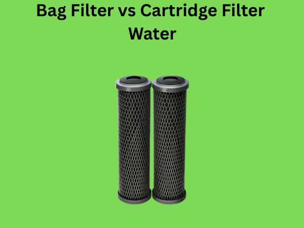 Bag Filter vs Cartridge Filter Water