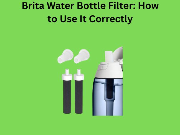 Brita Water Bottle Filter: How to Use It Correctly