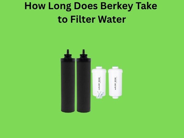 How Long Does Berkey Take to Filter Water