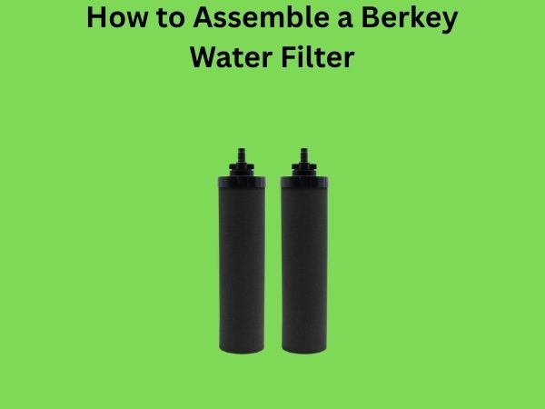 How to Assemble a Berkey Water Filter