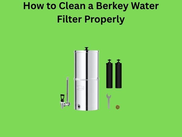How to Clean a Berkey Water Filter Properly