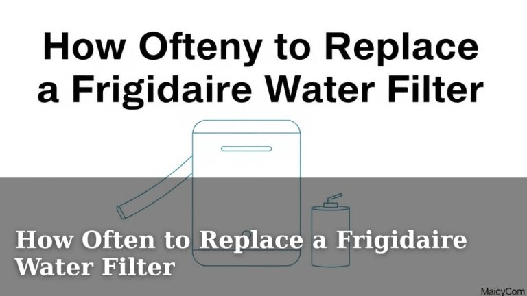 How Often to Replace a Frigidaire Water Filter