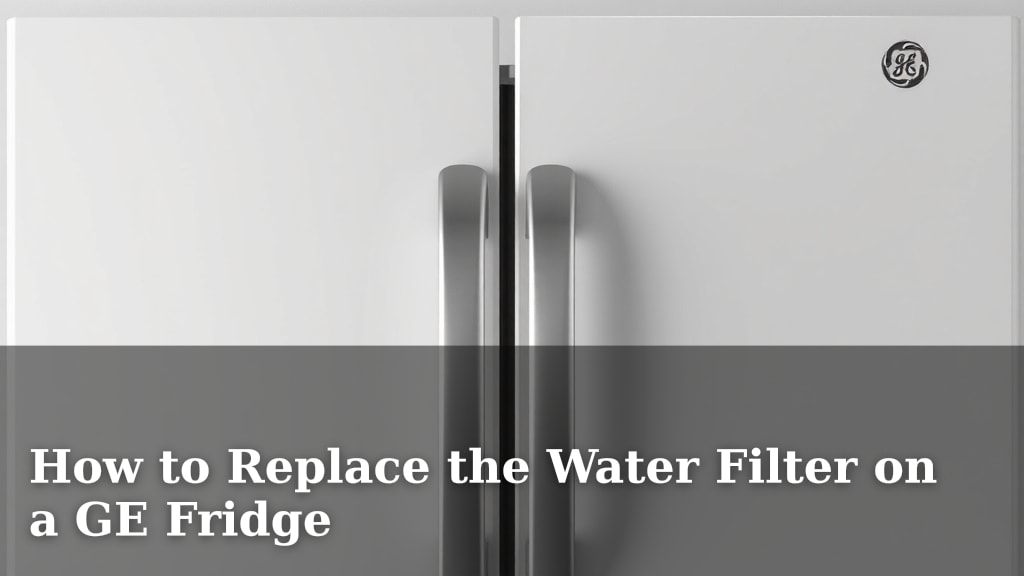 How to Replace the Water Filter on a GE Fridge